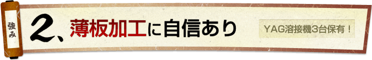 2.薄板加工に自信あり YAG溶接機3台保有！